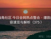海角社区 今日全网热点整合 · 爆款内容速览与解析（375 ）