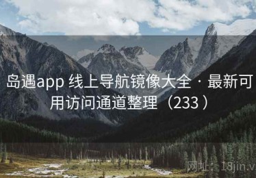 岛遇app 线上导航镜像大全 · 最新可用访问通道整理（233 ）