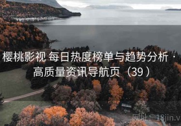 樱桃影视 每日热度榜单与趋势分析 · 高质量资讯导航页（39 ）
