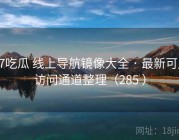 17吃瓜 线上导航镜像大全 · 最新可用访问通道整理（285 ）