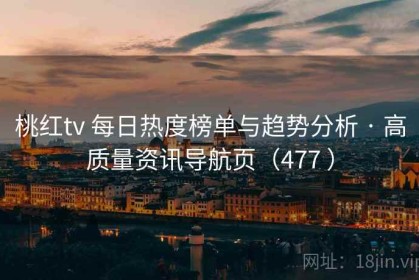 桃红tv 每日热度榜单与趋势分析 · 高质量资讯导航页（477 ）