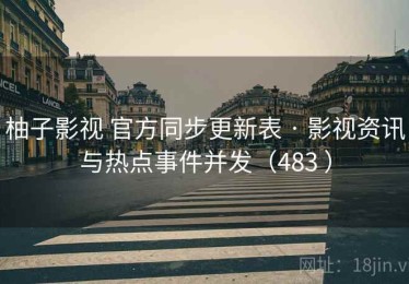 柚子影视 官方同步更新表 · 影视资讯与热点事件并发（483 ）