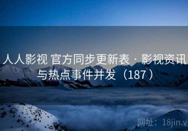 人人影视 官方同步更新表 · 影视资讯与热点事件并发（187 ）