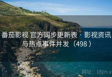 番茄影视 官方同步更新表 · 影视资讯与热点事件并发（498 ）