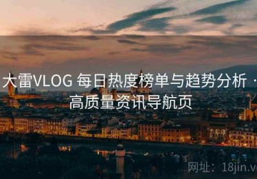 大雷VLOG 每日热度榜单与趋势分析 · 高质量资讯导航页