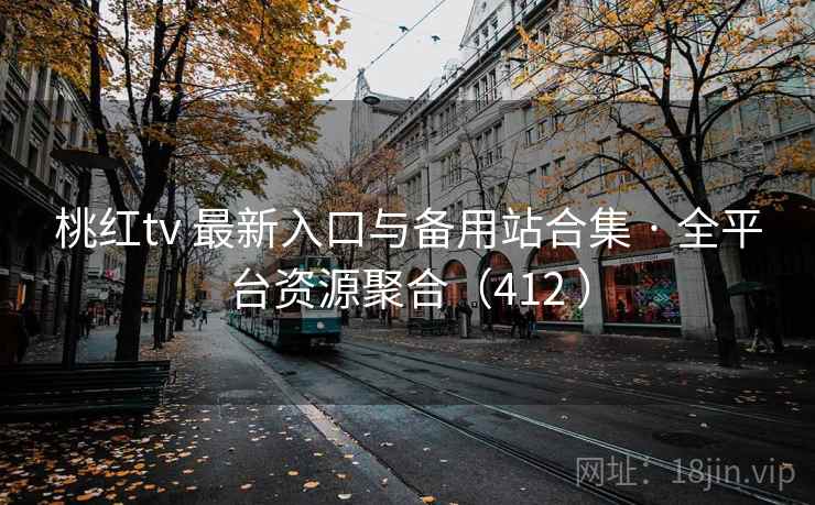 桃红tv 最新入口与备用站合集 · 全平台资源聚合(412 ) 桃红tv 最新入口与备用站合集 · 全平台资源聚合(412 )