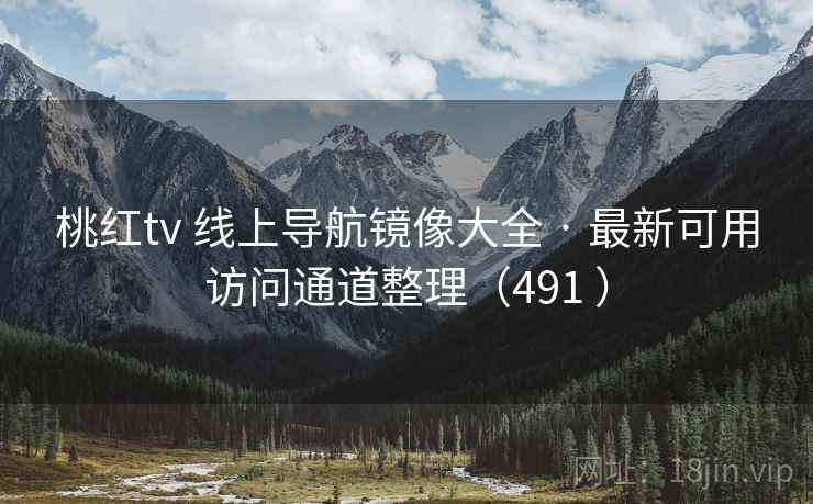 桃红tv 线上导航镜像大全 · 最新可用访问通道整理(491 ) 桃红tv 线上导航镜像大全 · 最新可用访问通道整理(491 )